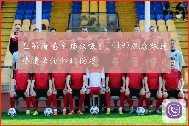 亚冠海港主场仅吸引10197观众球迷热情为何如此低迷