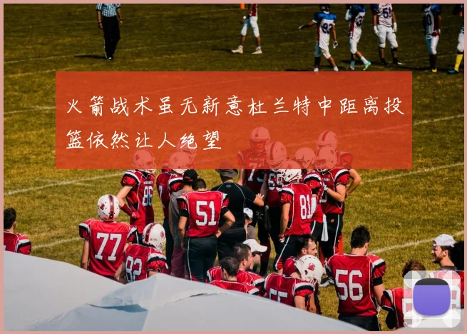 火箭战术虽无新意杜兰特中距离投篮依然让人绝望