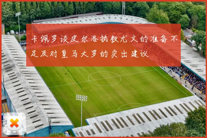 卡佩罗谈皮尔洛执教尤文的准备不足及对皇马大罗的卖出建议
